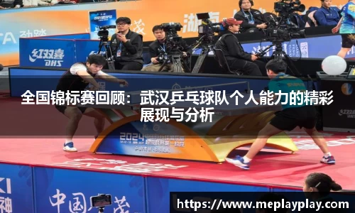 全国锦标赛回顾：武汉乒乓球队个人能力的精彩展现与分析